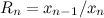 $R_ n=x_{n-1}/x_ n$