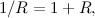 $1/R= 1+R,$