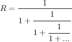 \begin{equation} R={1\over \displaystyle 1+ {\strut 1\over \displaystyle 1+ {\strut 1\over \displaystyle 1+ {\strut ...}}}}\end{equation}
