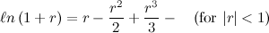 \[  \ell n\left(1+r\right)=r-\frac{r^2}{2}+\frac{r^3}{3}-\quad \left(\mbox{for }|r| <1\right)  \]