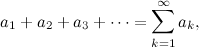 \begin{equation}  a_1 + a_2 + a_3 + \cdots = \sum _{k=1}^\infty a_ k, \end{equation}