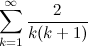 $\displaystyle  \sum _{k=1}^\infty \frac{2}{k(k+1)}  $