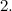 $\displaystyle  2 \label{eq:Bernoulli}.  $