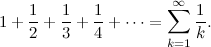 \begin{equation}  1 +\frac{1}{2} +\frac{1}{3} +\frac{1}{4} + \cdots = \sum _{k=1}^\infty \frac{1}{k}. \end{equation}