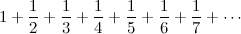 $\displaystyle  1 +\frac{1}{2} +\frac{1}{3} +\frac{1}{4} +\frac{1}{5} +\frac{1}{6} +\frac{1}{7} + \cdots  $