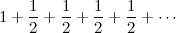 $\displaystyle  1 +\frac{1}{2} +\frac{1}{2}+\frac{1}{2}+\frac{1}{2}+ \cdots  $