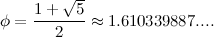 \[ \phi =\frac{1+\sqrt {5}}{2}\approx 1.610339887... . \]