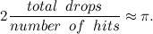 \[ 2\frac{total \; \; drops}{number\; \; of\; \; hits} \approx \pi . \]
