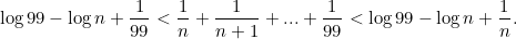 \[ \log {99} - \log {n} +\frac{1}{99} < \frac{1}{n}+\frac{1}{n+1}+...+\frac{1}{99} < \log {99} - \log {n}+\frac{1}{n}. \]