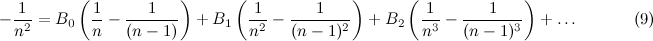 \[  -\frac{1}{n^2} = B_0 \left( \frac{1}{n} - \frac{1}{(n-1)} \right) + B_1 \left( \frac{1}{n^2} - \frac{1}{(n-1)^2} \right) + B_2 \left(\frac{1}{n^3} - \frac{1}{(n-1)^3} \right) + \ldots \; \; \; \; \; \; \; \; \; \; \; \;  \mbox{(9)} \]