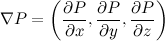 \[ \nabla P = \left( \frac{\partial P}{\partial x}, \frac{\partial P}{\partial y}, \frac{\partial P}{\partial z} \right) \]