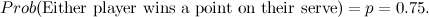 \[ Prob(\mbox{Either player wins a point on their serve})=p=0.75. \]