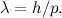 \[ \lambda =h/p, \]