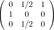 \[ \left(\begin{array}{ccc}0& 1/2& 1\\ 1& 0& 0\\ 0& 1/2& 0\end{array}\right) \]