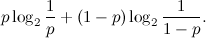 \[  p \log _2 {1 \over p}+(1-p) \log _2 {1 \over 1-p}.  \]