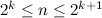 $2^ k \leq n \leq 2^{k+1}$