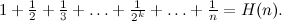 $1 + \frac{1}{2} + \frac{1}{3} + \dots + \frac{1}{2^ k} + \dots + \frac{1}{n} = H(n).$