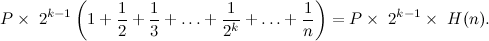 \[  P \times \  2^{k-1} \left(1 + \frac{1}{2} + \frac{1}{3} + \dots + \frac{1}{2^ k} + \dots + \frac{1}{n}\right) = P \times \  2^{k-1} \times \  H(n).  \]