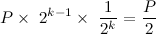 \[  P \times \  2^{k-1} \times \  \frac{1}{2^ k} =\frac{P}{2}  \]