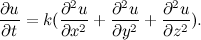 \[ \frac{\partial u}{\partial t} = k (\frac{\partial ^2u}{\partial x^2} + \frac{\partial ^2 u}{\partial y^2} + \frac{\partial ^2 u}{\partial z^2}). \]