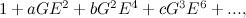 $1 + aGE^2 + bG^2E^4+ cG^3 E^6 + ..., $