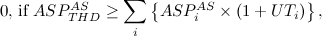 $\displaystyle 0 \mbox{, if } ASP_{THD}^{AS} \geq \sum _ i \left\{ ASP_ i^{AS} \times \left(1 + UT_ i\right)\right\} , $
