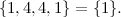 $\{ 1, 4, 4, 1\} =\{ 1\} .$