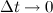 $\Delta t \rightarrow 0$