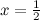 $x=\frac{1}{2}$