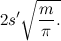 \[ 2s^\prime \sqrt {\frac{m}{\pi }.} \]