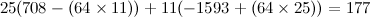 \[ 25(708 - (64 \times 11)) + 11(-1593 + (64 \times 25)) = 177 \]