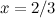 $x=2/3$