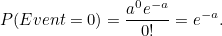 \[ P(Event=0)=\frac{a^0 e^{-a}}{0!}=e^{-a}. \]