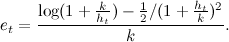 \[  e_ t = \frac{\log (1 + \frac{k}{h_ t}) - \frac{1}{2}/(1+ \frac{h_ t}{k})^2 }{k}. \]