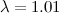 $\lambda =1.01$