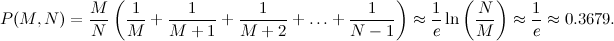 \[ P(M,N) = \frac{M}{N} \left(\frac{1}{M} + \frac{1}{M+1} + \frac{1}{M+2} + \ldots + \frac{1}{N-1} \right) \approx \frac{1}{e} \ln \left(\frac{N}{M}\right) \approx \frac{1}{e} \approx 0.3679. \]