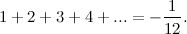 \[  1 + 2 + 3 + 4 + ... = -\frac{1}{12}. \]