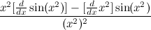 $\displaystyle  \frac{x^2 [\frac{d}{dx} \sin (x^2)] - [\frac{d}{dx} x^2]\sin (x^2)}{(x^2)^2}  $
