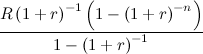 $\displaystyle \frac{R\left(1+r\right)^{-1}\left(1-\left(1+r\right)^{-n}\right)}{1-\left(1+r\right)^{-1}} $