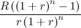 $\displaystyle \frac{R\left(\left(1+r\right)^ n-1\right)}{r\left(1+r\right)^ n}  $
