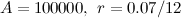 $A=100000,\  r={0.07}/{12}$