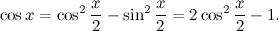 \[  \cos x = \cos ^2 \frac{x}{2} - \sin ^2 \frac{x}{2} = 2 \cos ^2 \frac{x}{2} - 1.  \]