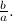 $\frac{b}{a}.$