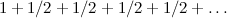 \[  1 + 1/2 + 1/2 + 1/2 + 1/2 + \dots  \]