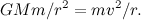 \[ GMm/r^2 = m v^2/r . \]