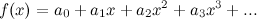 \[ f(x)=a_0+a_1x+a_2x^2+a_3x^3+... \]