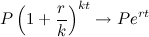 \[  P\left(1+\frac{r}{k}\right)^{kt}\to Pe^{rt}  \]