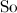 $\displaystyle \mbox{So} $