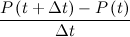 $\displaystyle \frac{P\left(t+\Delta t\right)-P\left(t\right)}{\Delta t} $