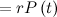 $\displaystyle =r P\left(t\right)  $